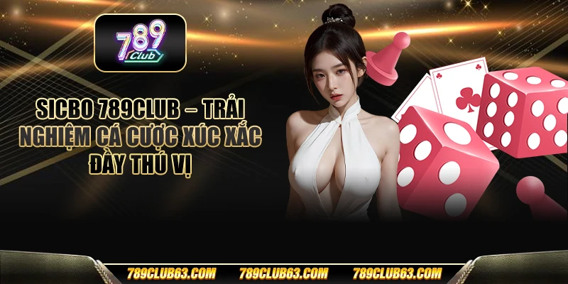 Sicbo 789club – Trải nghiệm cá cược xúc xắc đầy thú vị