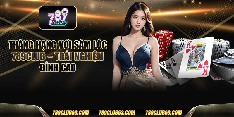 Thăng hạng với Sâm Lốc 789club – Trải nghiệm đỉnh cao