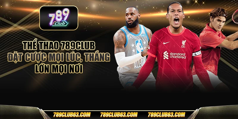 Thể thao 789club - Đặt cược mọi lúc, thắng lớn mọi nơi