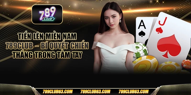 Tiến lên miền Nam 789club - Bí quyết chiến thắng trong tầm tay
